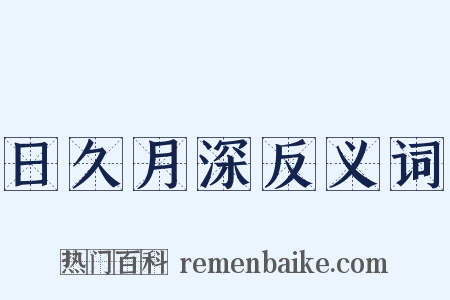 日久月深反义词是什么意思的图片